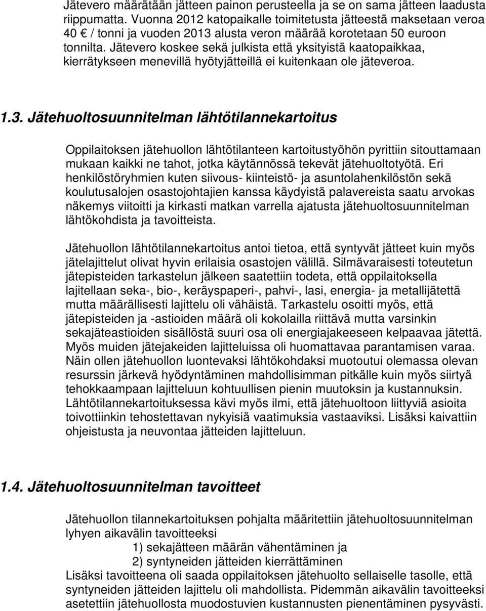 Jätevero koskee sekä julkista että yksityistä kaatopaikkaa, kierrätykseen menevillä hyötyjätteillä ei kuitenkaan ole jäteveroa. 1.3.