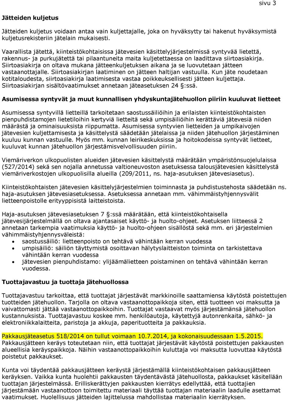 Siirtoasiakirja on oltava mukana jätteenkuljetuksen aikana ja se luovutetaan jätteen vastaanottajalle. Siirtoasiakirjan laatiminen on jätteen haltijan vastuulla.