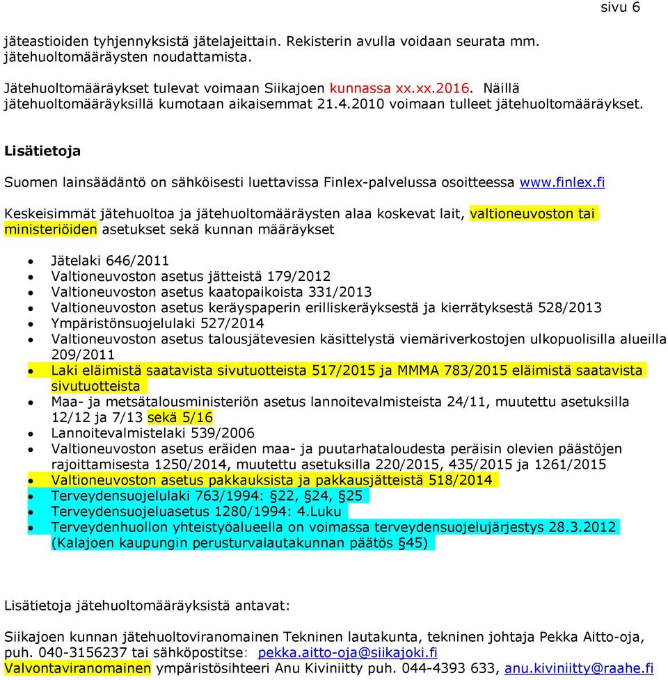 fi Keskeisimmät jätehuoltoa ja jätehuoltomääräysten alaa koskevat lait, valtioneuvoston tai ministeriöiden asetukset sekä kunnan määräykset Jätelaki 646/2011 Valtioneuvoston asetus jätteistä 179/2012