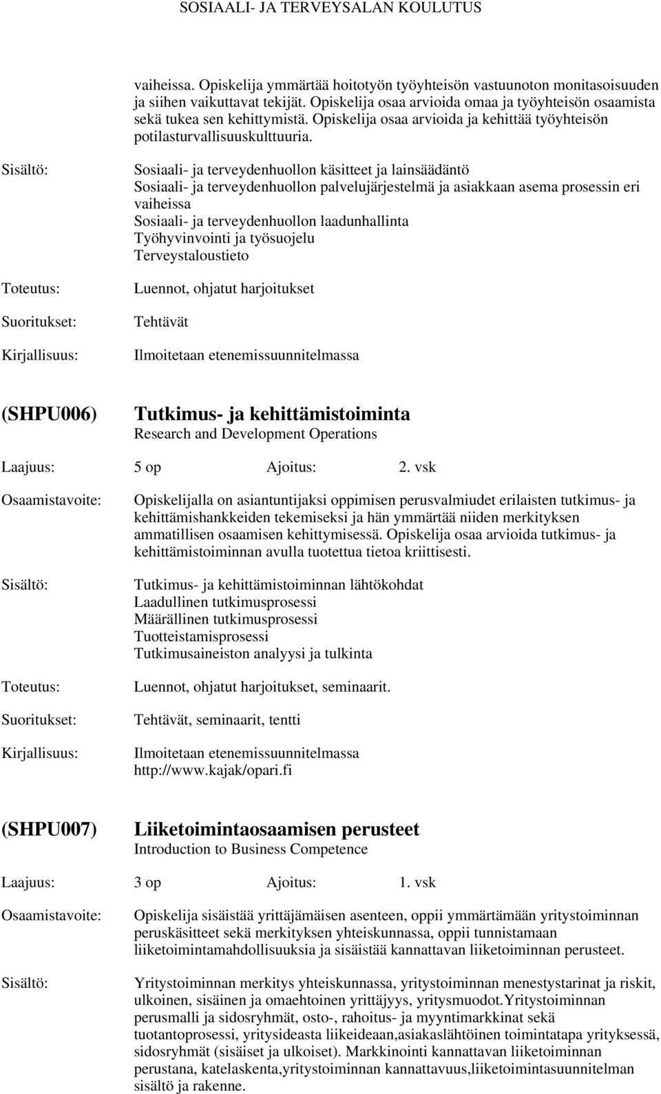 Sosiaali- ja terveydenhuollon käsitteet ja lainsäädäntö Sosiaali- ja terveydenhuollon palvelujärjestelmä ja asiakkaan asema prosessin eri vaiheissa Sosiaali- ja terveydenhuollon laadunhallinta