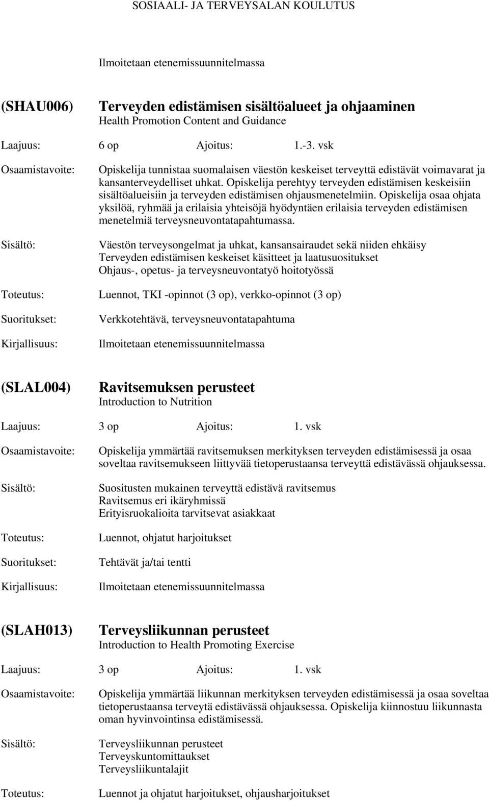 Opiskelija perehtyy terveyden edistämisen keskeisiin sisältöalueisiin ja terveyden edistämisen ohjausmenetelmiin.