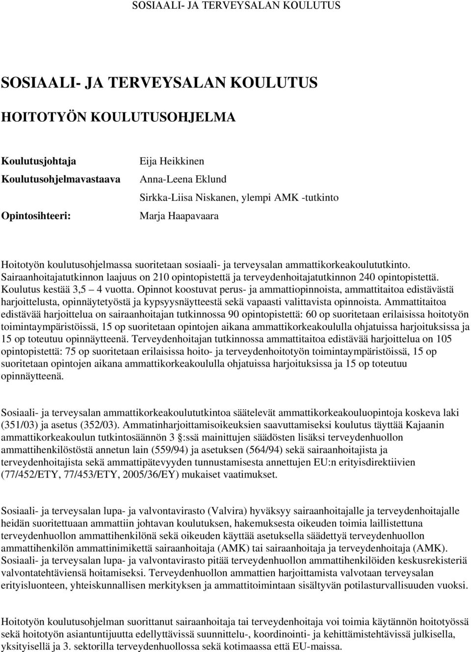 Sairaanhoitajatutkinnon laajuus on 210 opintopistettä ja terveydenhoitajatutkinnon 240 opintopistettä. Koulutus kestää 3,5 4 vuotta.