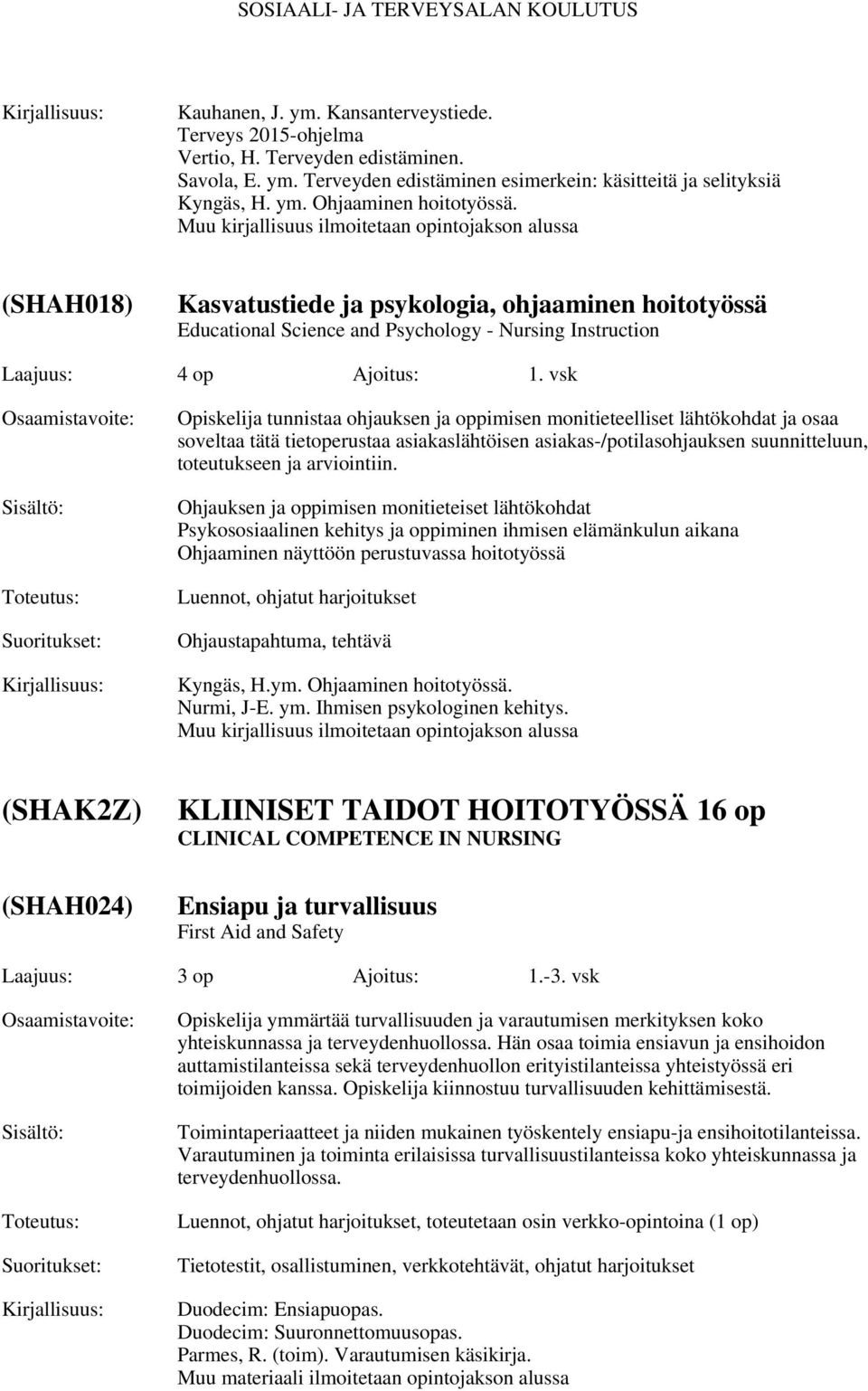 vsk Opiskelija tunnistaa ohjauksen ja oppimisen monitieteelliset lähtökohdat ja osaa soveltaa tätä tietoperustaa asiakaslähtöisen asiakas-/potilasohjauksen suunnitteluun, toteutukseen ja arviointiin.