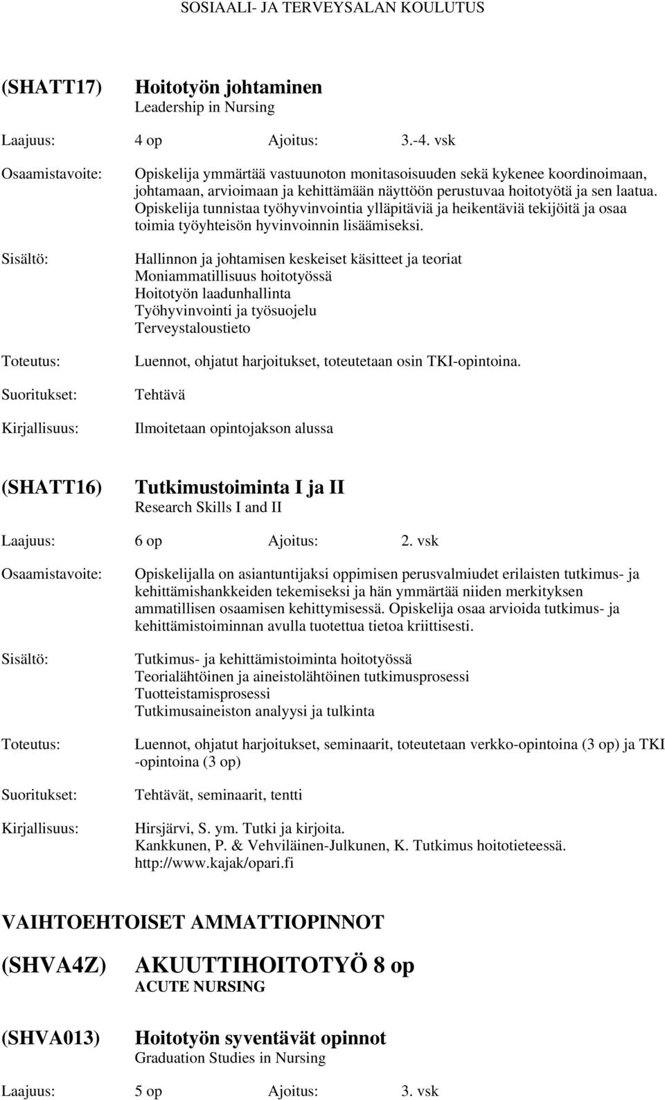 Opiskelija tunnistaa työhyvinvointia ylläpitäviä ja heikentäviä tekijöitä ja osaa toimia työyhteisön hyvinvoinnin lisäämiseksi.