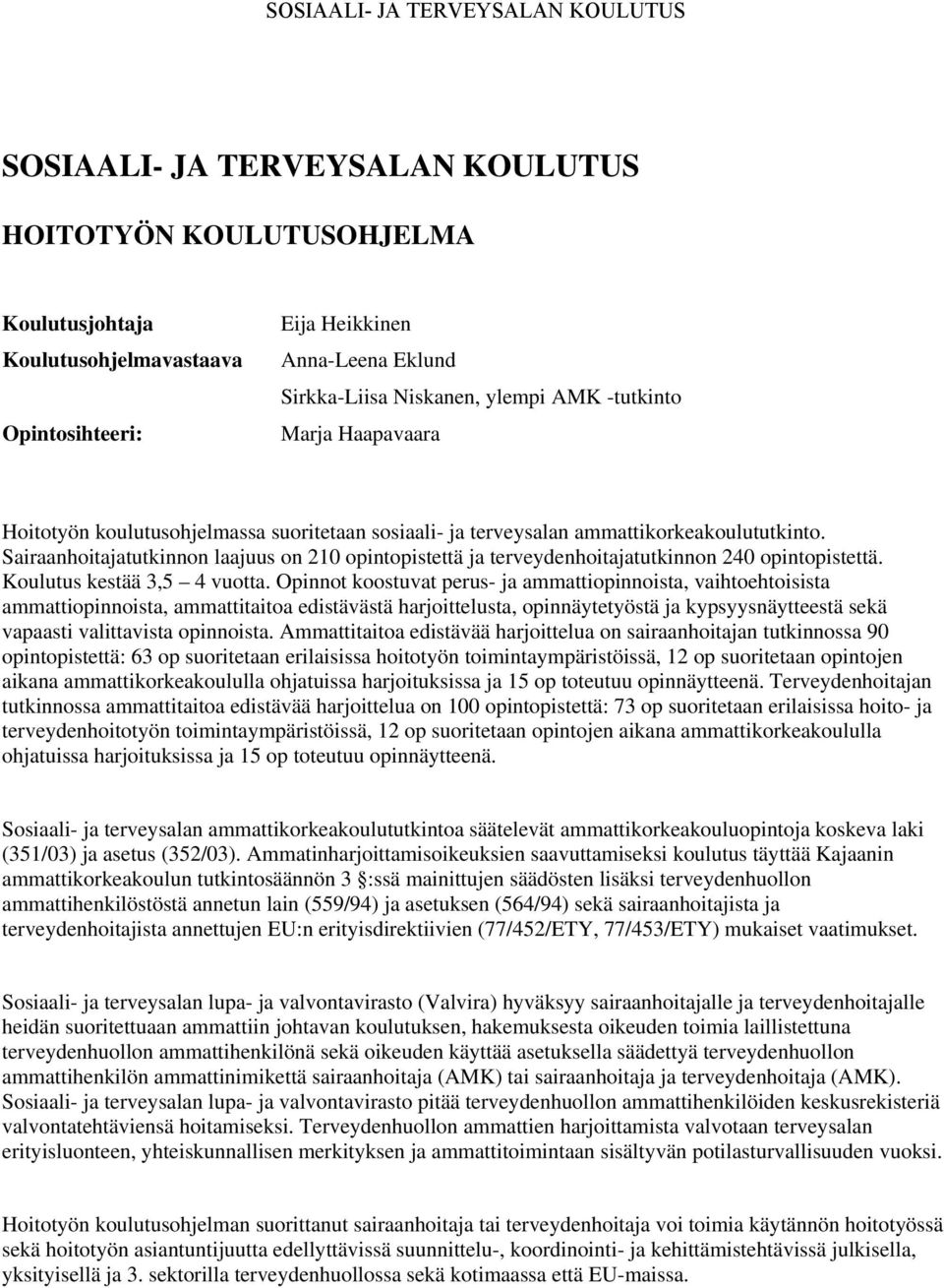 Sairaanhoitajatutkinnon laajuus on 210 opintopistettä ja terveydenhoitajatutkinnon 240 opintopistettä. Koulutus kestää 3,5 4 vuotta.