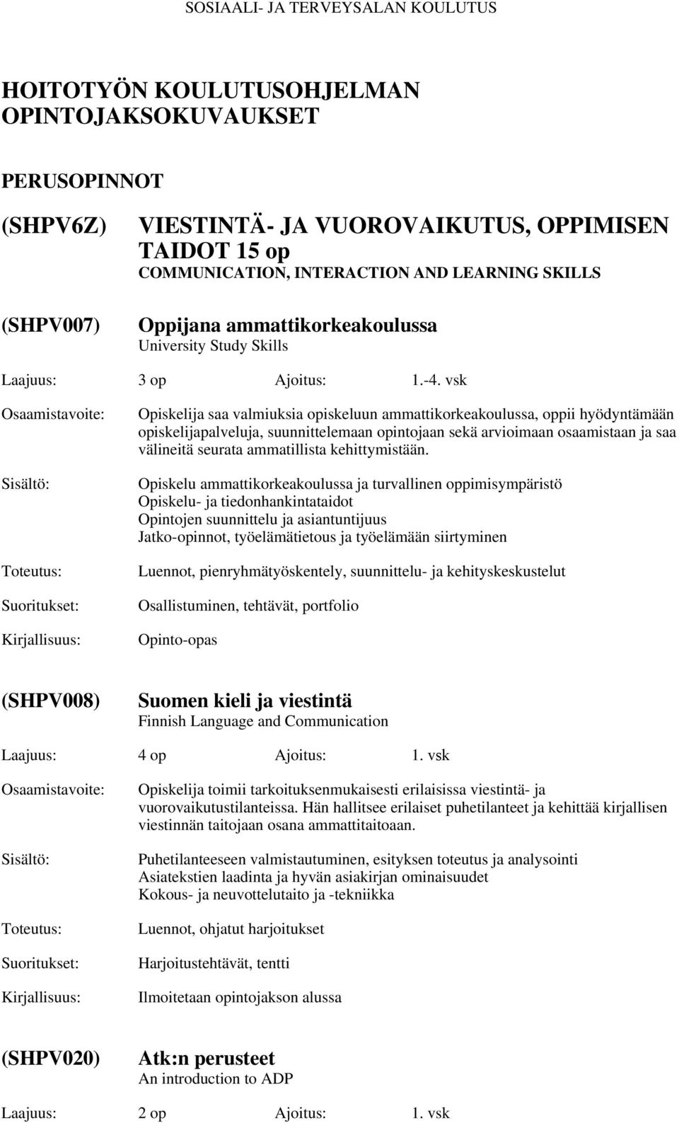 vsk Opiskelija saa valmiuksia opiskeluun ammattikorkeakoulussa, oppii hyödyntämään opiskelijapalveluja, suunnittelemaan opintojaan sekä arvioimaan osaamistaan ja saa välineitä seurata ammatillista