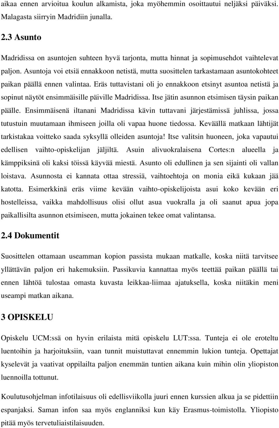 Asuntoja voi etsiä ennakkoon netistä, mutta suosittelen tarkastamaan asuntokohteet paikan päällä ennen valintaa.