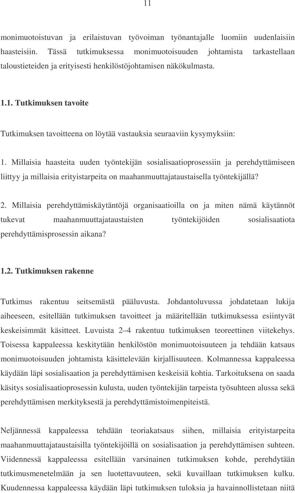 1. Tutkimuksen tavoite Tutkimuksen tavoitteena on löytää vastauksia seuraaviin kysymyksiin: 1.