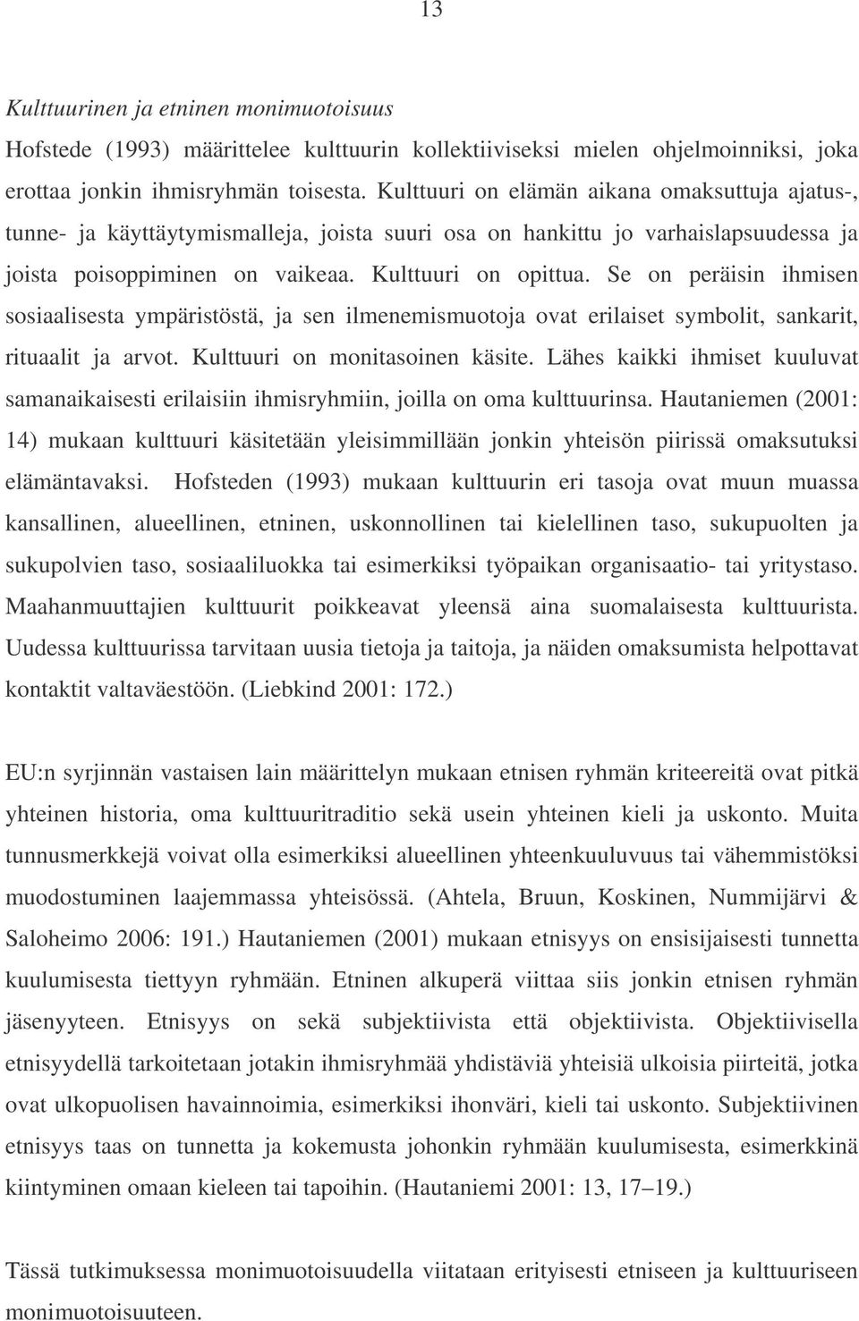 Se on peräisin ihmisen sosiaalisesta ympäristöstä, ja sen ilmenemismuotoja ovat erilaiset symbolit, sankarit, rituaalit ja arvot. Kulttuuri on monitasoinen käsite.