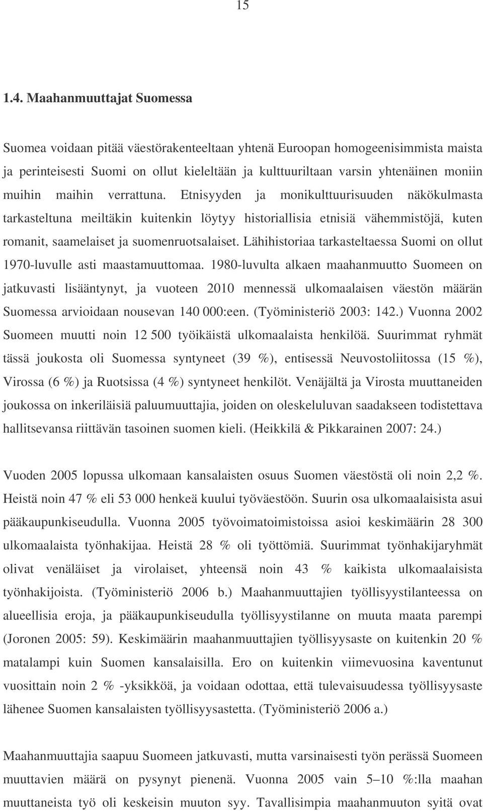 maihin verrattuna. Etnisyyden ja monikulttuurisuuden näkökulmasta tarkasteltuna meiltäkin kuitenkin löytyy historiallisia etnisiä vähemmistöjä, kuten romanit, saamelaiset ja suomenruotsalaiset.