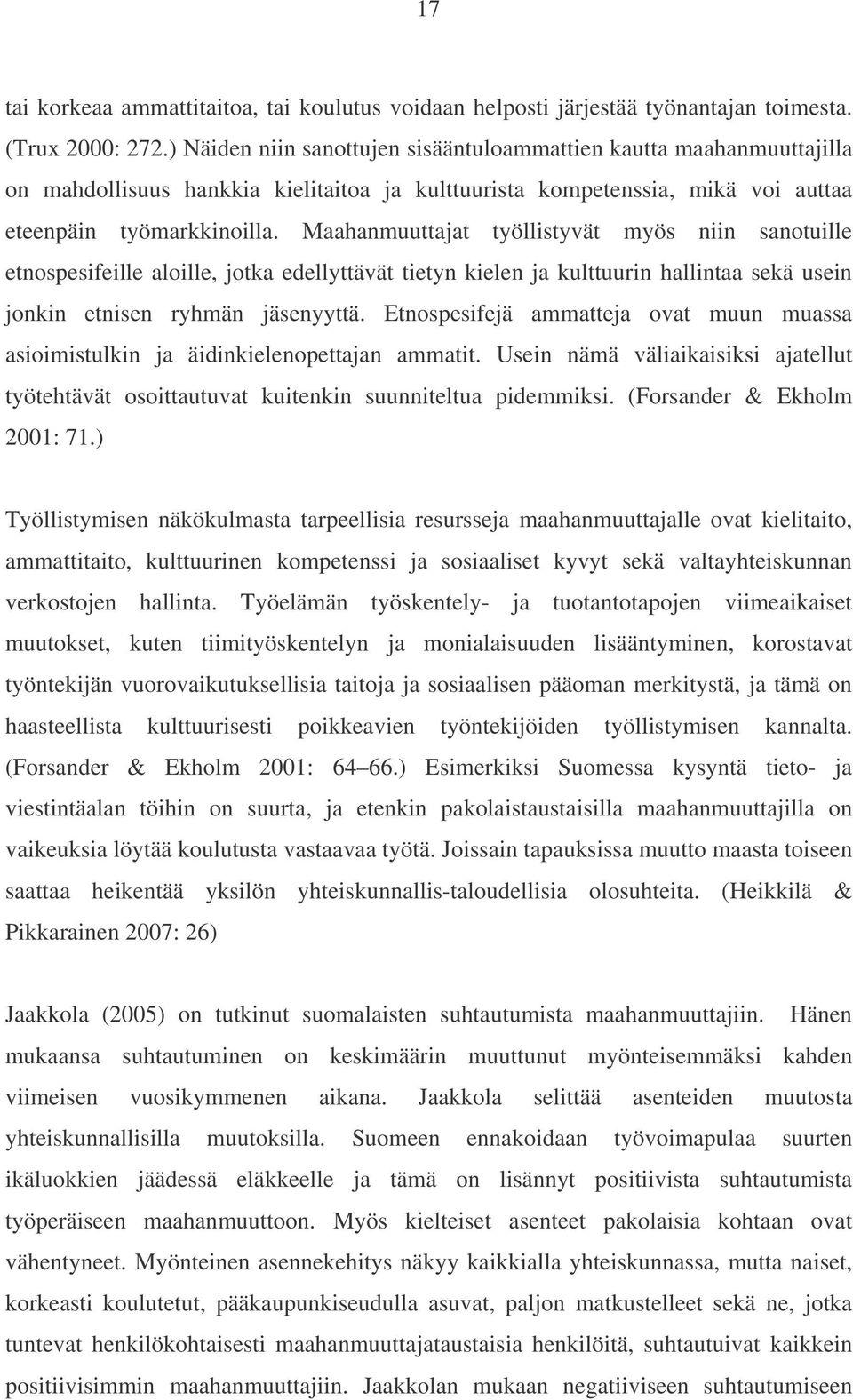 Maahanmuuttajat työllistyvät myös niin sanotuille etnospesifeille aloille, jotka edellyttävät tietyn kielen ja kulttuurin hallintaa sekä usein jonkin etnisen ryhmän jäsenyyttä.