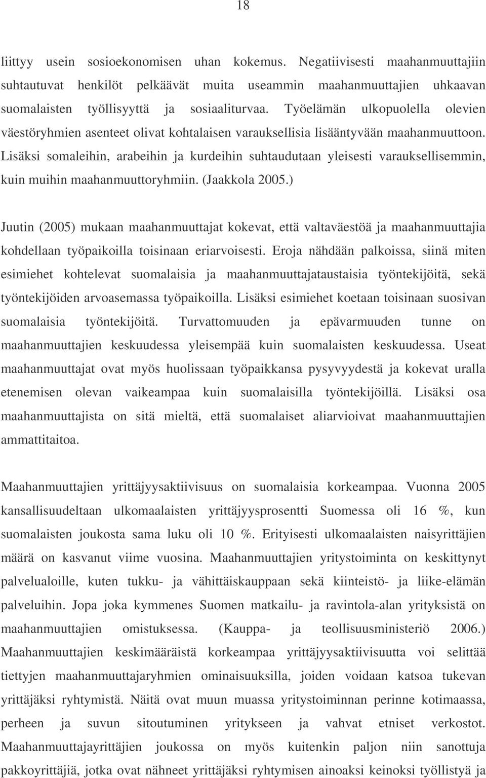 Lisäksi somaleihin, arabeihin ja kurdeihin suhtaudutaan yleisesti varauksellisemmin, kuin muihin maahanmuuttoryhmiin. (Jaakkola 2005.