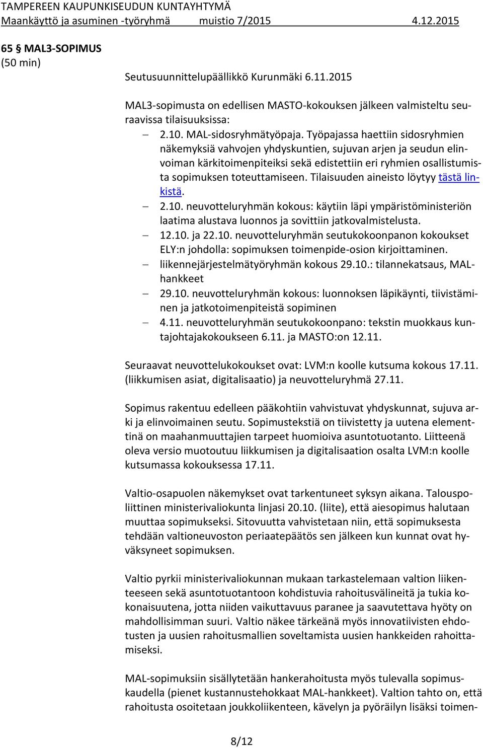 Tilaisuuden aineisto löytyy tästä linkistä. 2.10. neuvotteluryhmän kokous: käytiin läpi ympäristöministeriön laatima alustava luonnos ja sovittiin jatkovalmistelusta. 12.10. ja 22.10. neuvotteluryhmän seutukokoonpanon kokoukset ELY:n johdolla: sopimuksen toimenpide-osion kirjoittaminen.