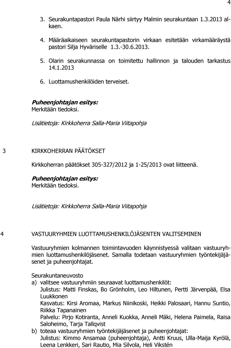 3 KIRKKOHERRAN PÄÄTÖKSET Kirkkoherran päätökset 305-327/2012 ja 1-25/2013 ovat liitteenä. Merkitään tiedoksi.