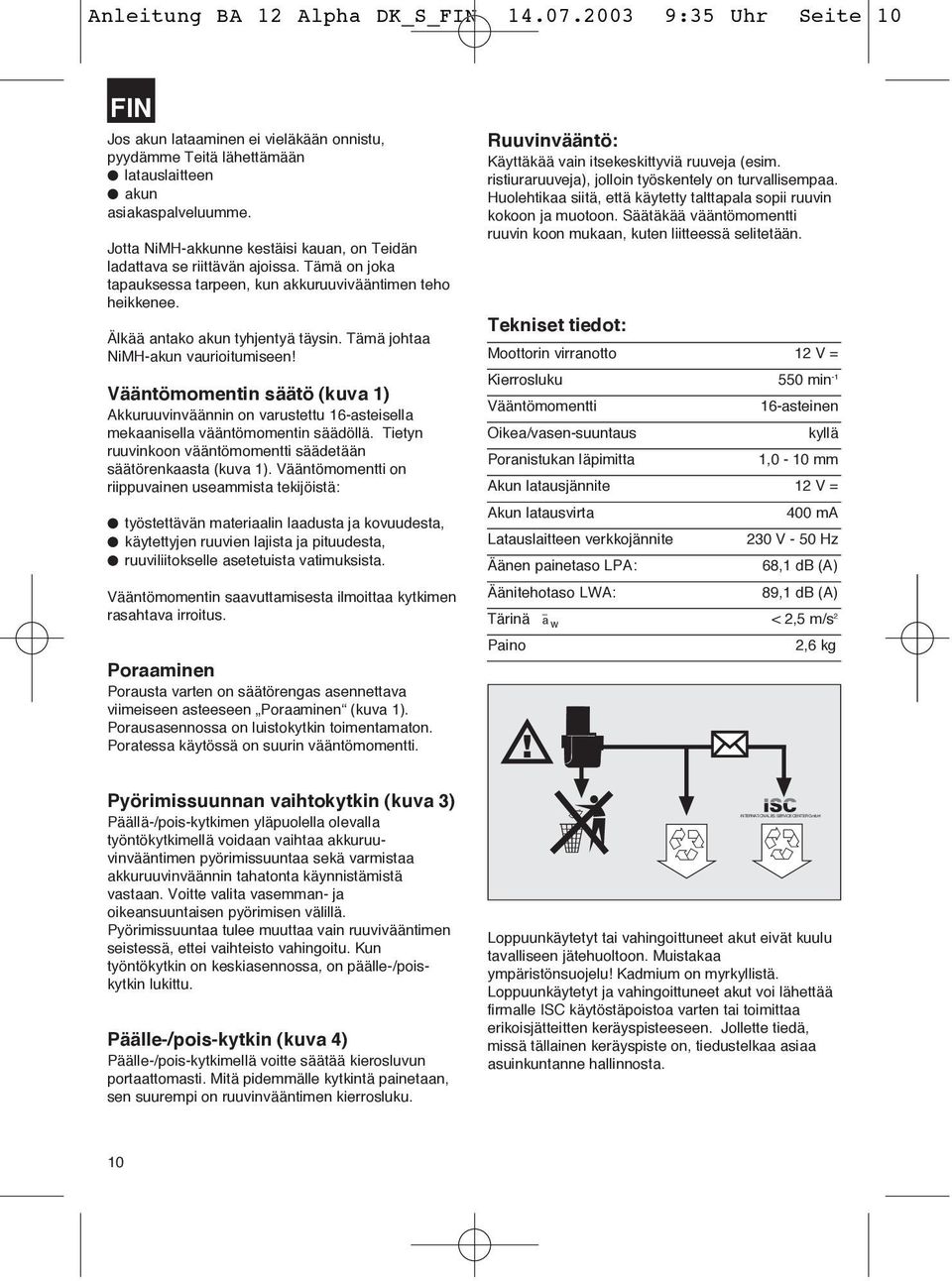 Tämä johtaa NiMH-akun vaurioitumiseen! Vääntömomentin säätö (kuva 1) Akkuruuvinväännin on varustettu 16-asteisella mekaanisella vääntömomentin säädöllä.