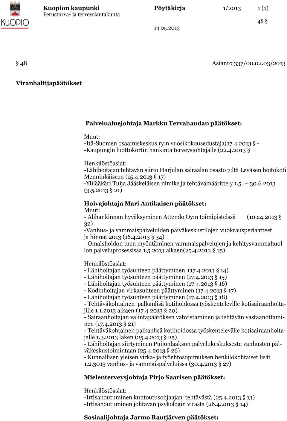 4.2013 17) -Ylilääkäri Tuija Jääskeläisen nimike ja tehtävämäärittely 1.5. 30.6.2013 (3.5.2013 21) Hoivajohtaja Mari Antikaisen päätökset: - Alihankinnan hyväksyminen Attendo Oy:n toimipisteissä (10.