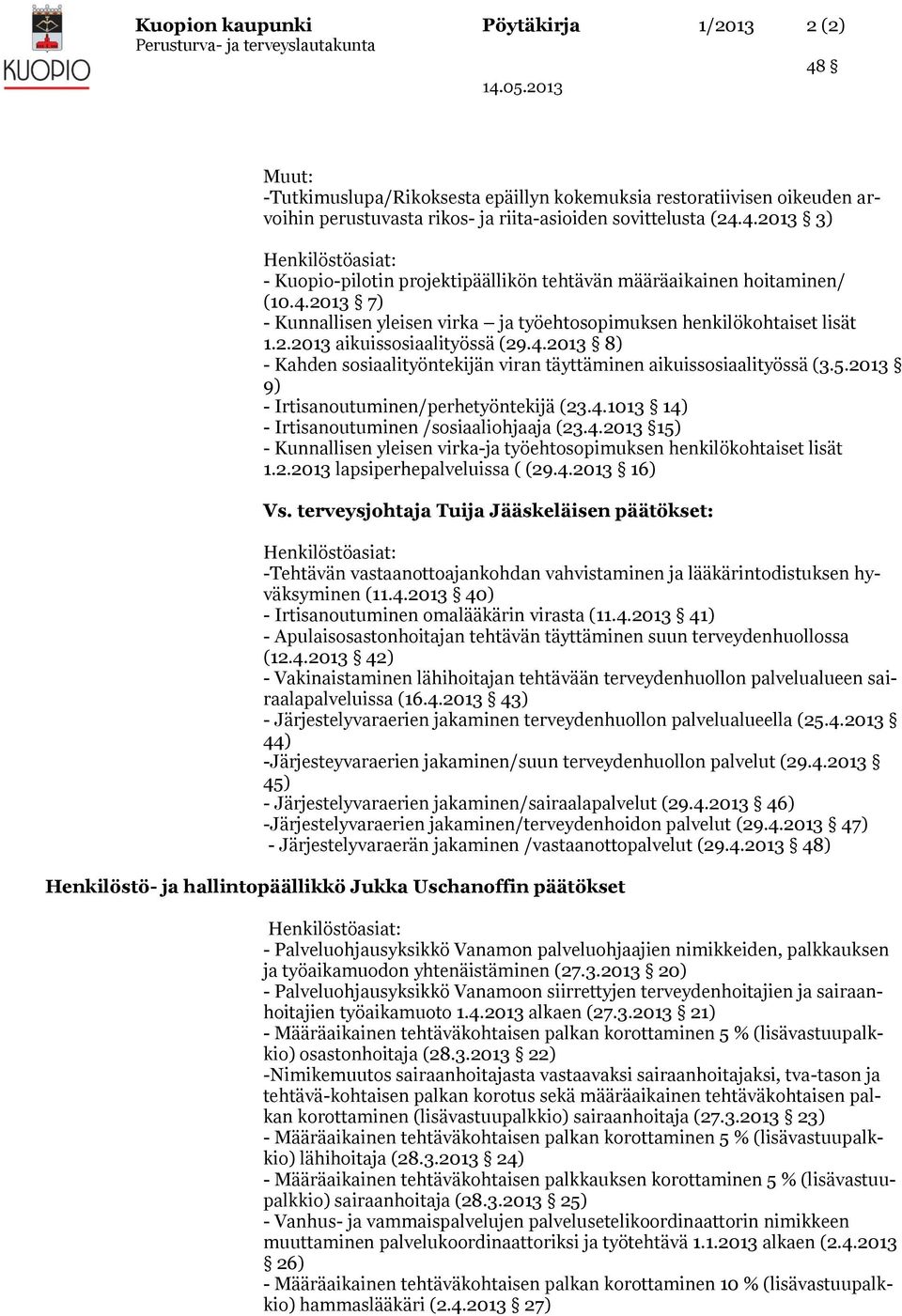 4.2013 8) - Kahden sosiaalityöntekijän viran täyttäminen aikuissosiaalityössä (3.5.2013 9) - Irtisanoutuminen/perhetyöntekijä (23.4.1013 14) - Irtisanoutuminen /sosiaaliohjaaja (23.4.2013 15) - Kunnallisen yleisen virka-ja työehtosopimuksen henkilökohtaiset lisät 1.