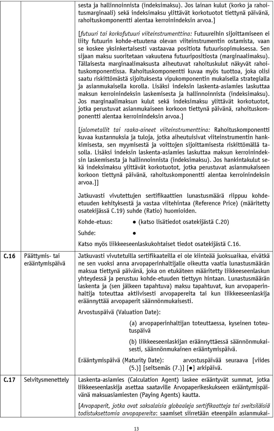 ] [futuuri tai korkofutuuri viiteinstrumenttina: Futuureihin sijoittamiseen ei liity futuurin kohde-etuutena olevan viiteinstrumentin ostamista, vaan se koskee yksinkertaisesti vastaavaa positiota