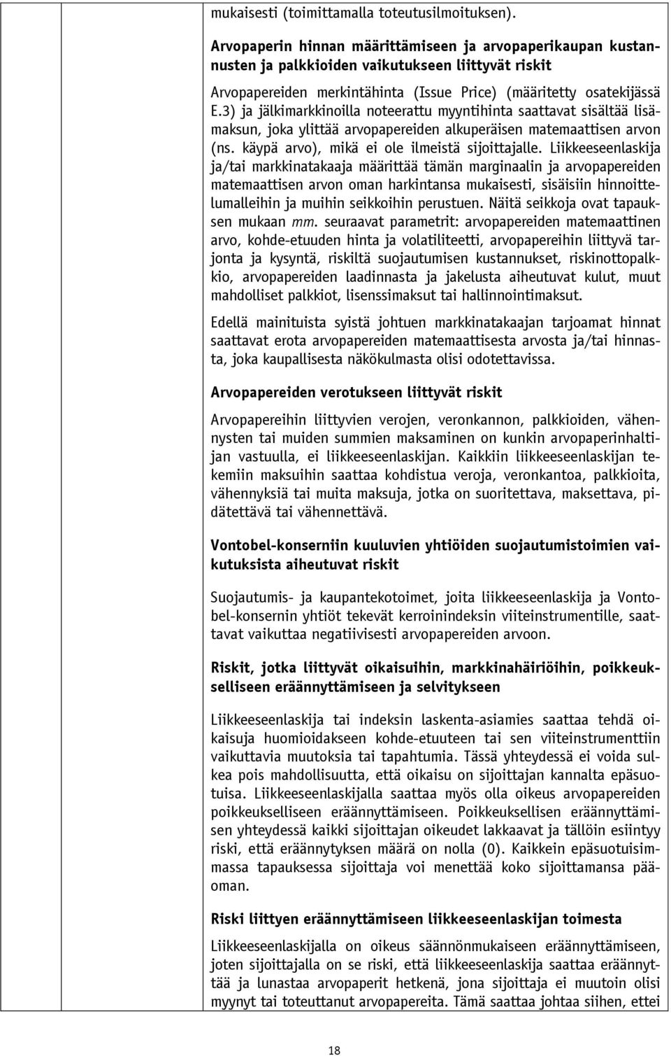 3) jälkimarkkinoilla noteerattu myyntihinta saattavat sisältää lisämaksun, joka ylittää arvopapereiden alkuperäisen matemaattisen arvon (ns. käypä arvo), mikä ei ole ilmeistä sijoittalle.