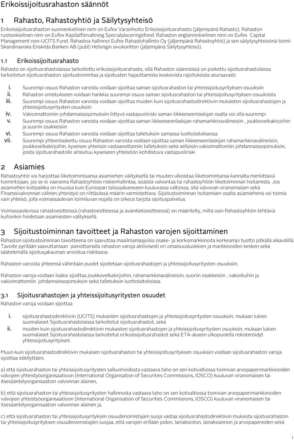 Rahastoa hallinnoi Eufex Rahastohallinto Oy (jäljempänä Rahastoyhtiö) ja sen säilytysyhteisönä toimii Skandinaviska Enskilda Banken AB (publ) Helsingin sivukonttori (jäljempänä Säilytysyhteisö). 1.