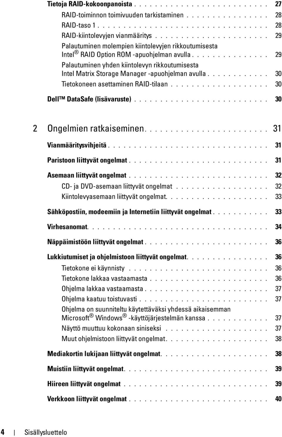 .............. 29 Palautuminen yhden kiintolevyn rikkoutumisesta Intel Matrix Storage Manager -apuohjelman avulla............ 30 Tietokoneen asettaminen RAID-tilaan................... 30 Dell DataSafe (lisävaruste).