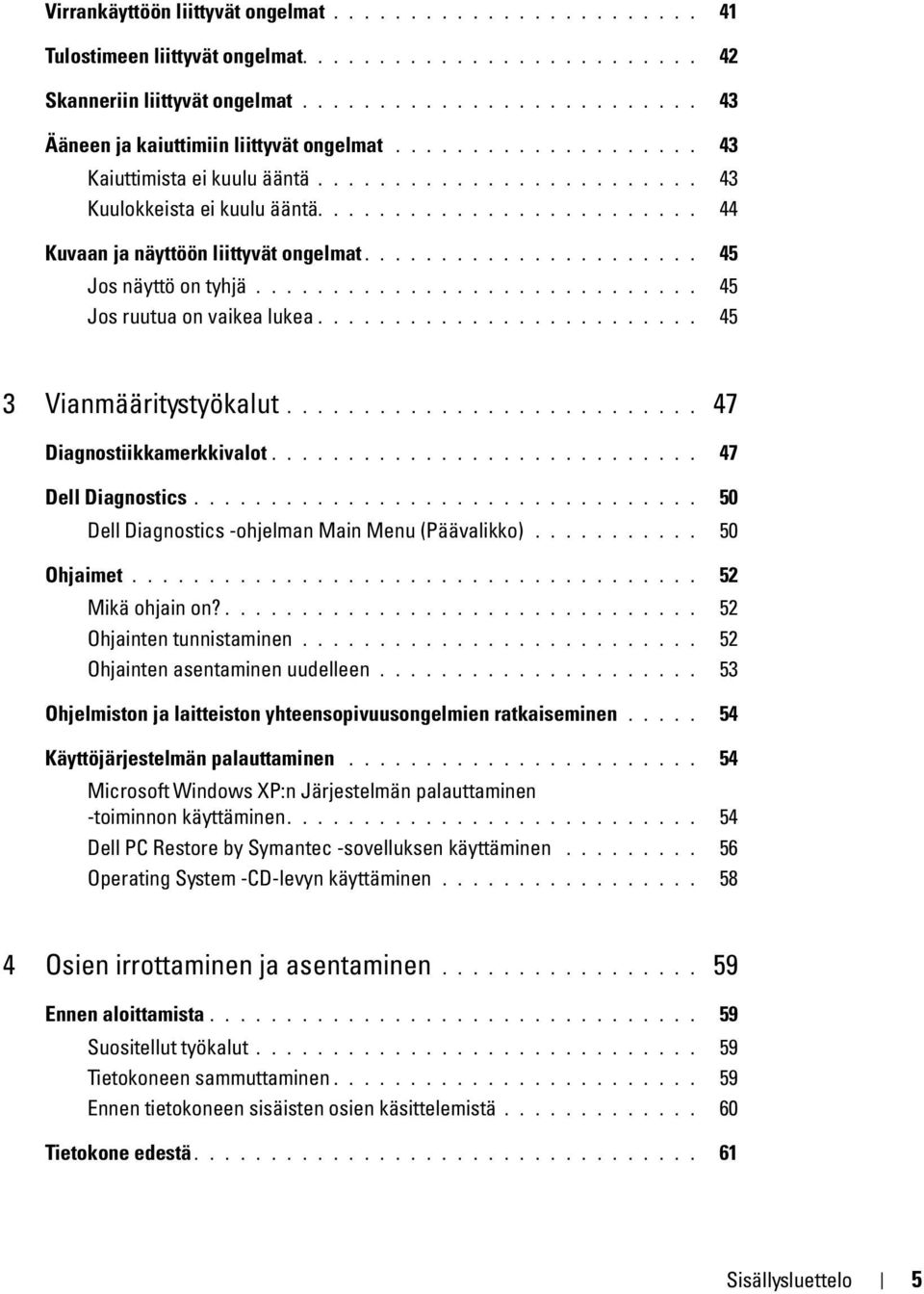 ............................ 45 Jos ruutua on vaikea lukea......................... 45 3 Vianmääritystyökalut........................... 47 Diagnostiikkamerkkivalot............................ 47 Dell Diagnostics.