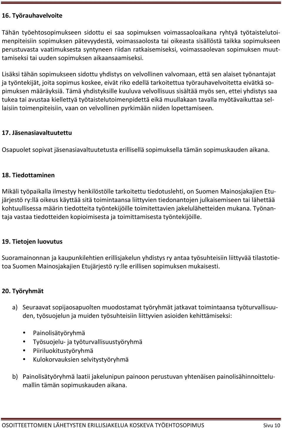 Lisäksi tähän sopimukseen sidottu yhdistys on velvollinen valvomaan, että sen alaiset työnantajat ja työntekijät, joita sopimus koskee, eivät riko edellä tarkoitettua työrauhavelvoitetta eivätkä