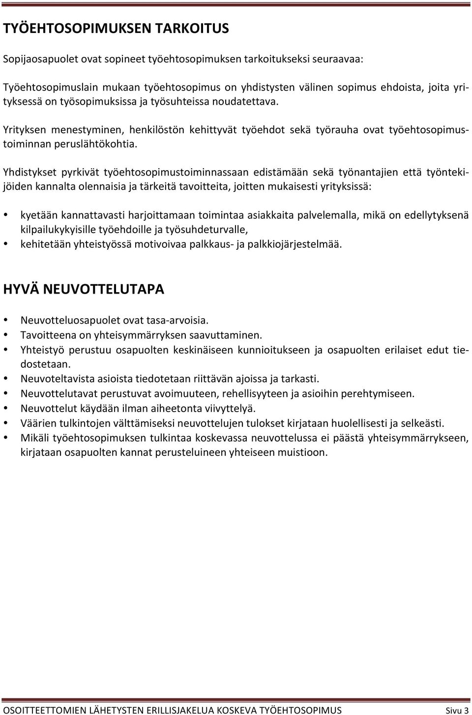 Yhdistykset pyrkivät työehtosopimustoiminnassaan edistämään sekä työnantajien että työntekijöiden kannalta olennaisia ja tärkeitä tavoitteita, joitten mukaisesti yrityksissä: kyetään kannattavasti