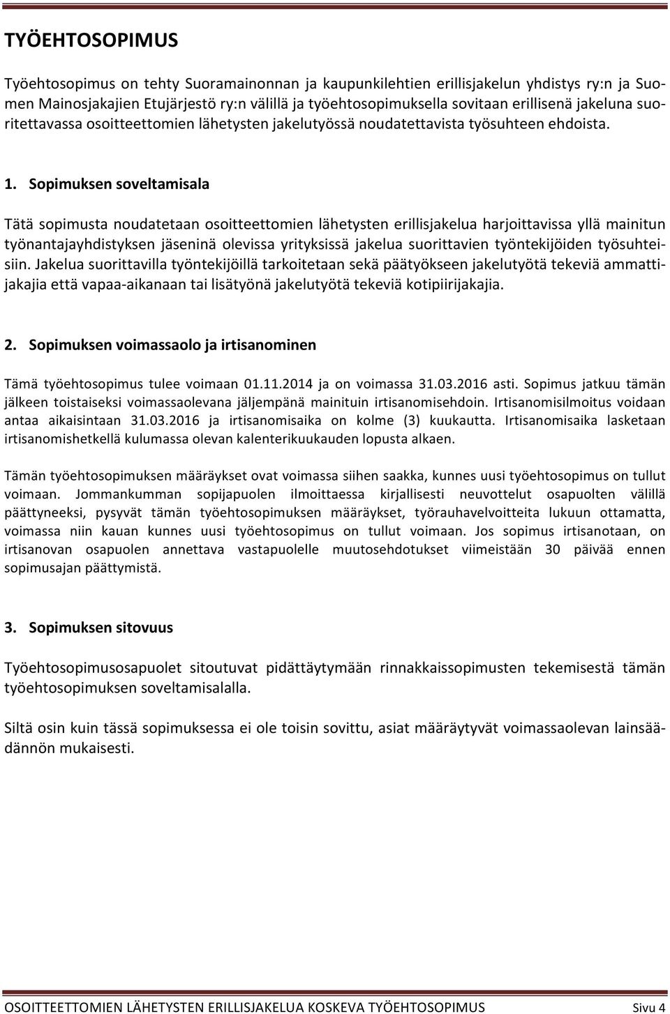 Sopimuksen soveltamisala Tätä sopimusta noudatetaan osoitteettomien lähetysten erillisjakelua harjoittavissa yllä mainitun työnantajayhdistyksen jäseninä olevissa yrityksissä jakelua suorittavien