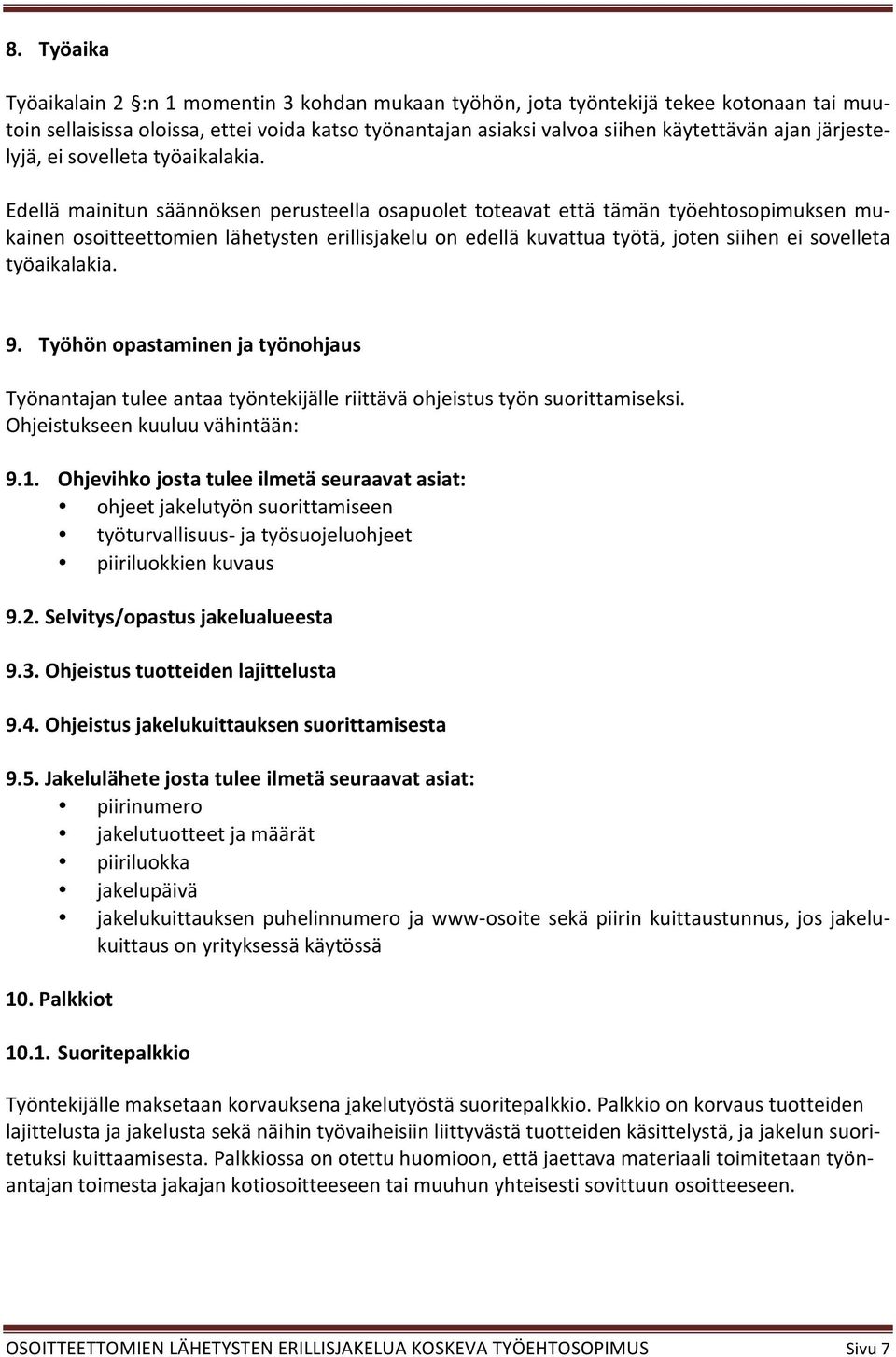 Edellä mainitun säännöksen perusteella osapuolet toteavat että tämän työehtosopimuksen mukainen osoitteettomien lähetysten erillisjakelu on edellä kuvattua työtä, joten siihen ei sovelleta