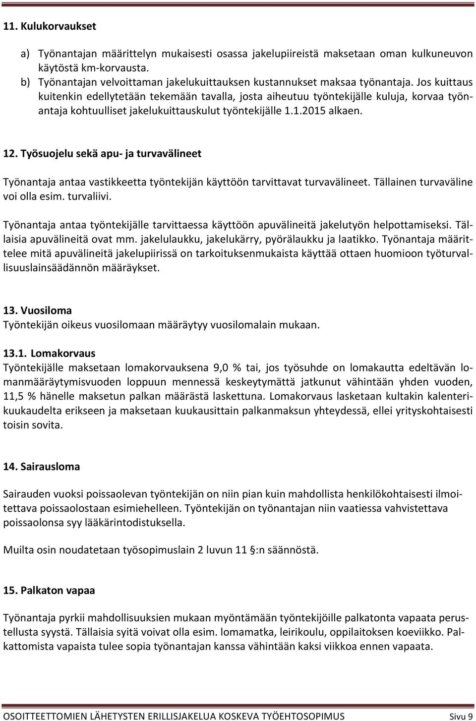 Jos kuittaus kuitenkin edellytetään tekemään tavalla, josta aiheutuu työntekijälle kuluja, korvaa työnantaja kohtuulliset jakelukuittauskulut työntekijälle 1.1.2015 alkaen. 12.