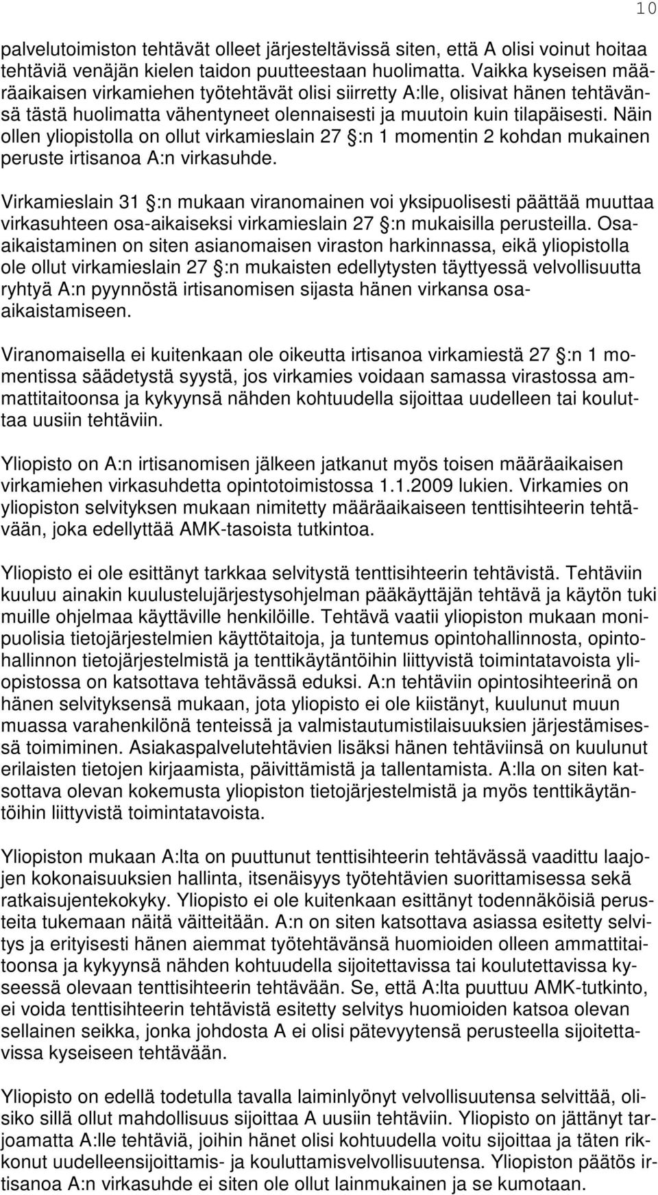 Näin ollen yliopistolla on ollut virkamieslain 27 :n 1 momentin 2 kohdan mukainen peruste irtisanoa A:n virkasuhde.