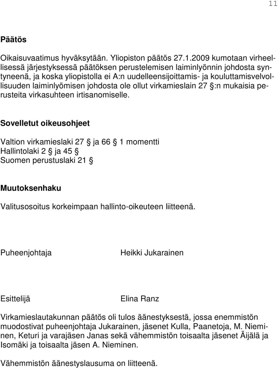 Sovelletut oikeusohjeet Valtion virkamieslaki 27 ja 66 1 momentti Hallintolaki 2 ja 45 Suomen perustuslaki 21 Muutoksenhaku Valitusosoitus korkeimpaan hallinto-oikeuteen liitteenä.