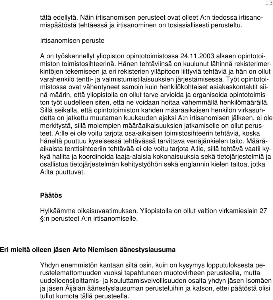 Hänen tehtäviinsä on kuulunut lähinnä rekisterimerkintöjen tekemiseen ja eri rekisterien ylläpitoon liittyviä tehtäviä ja hän on ollut varahenkilö tentti- ja valmistumistilaisuuksien järjestämisessä.