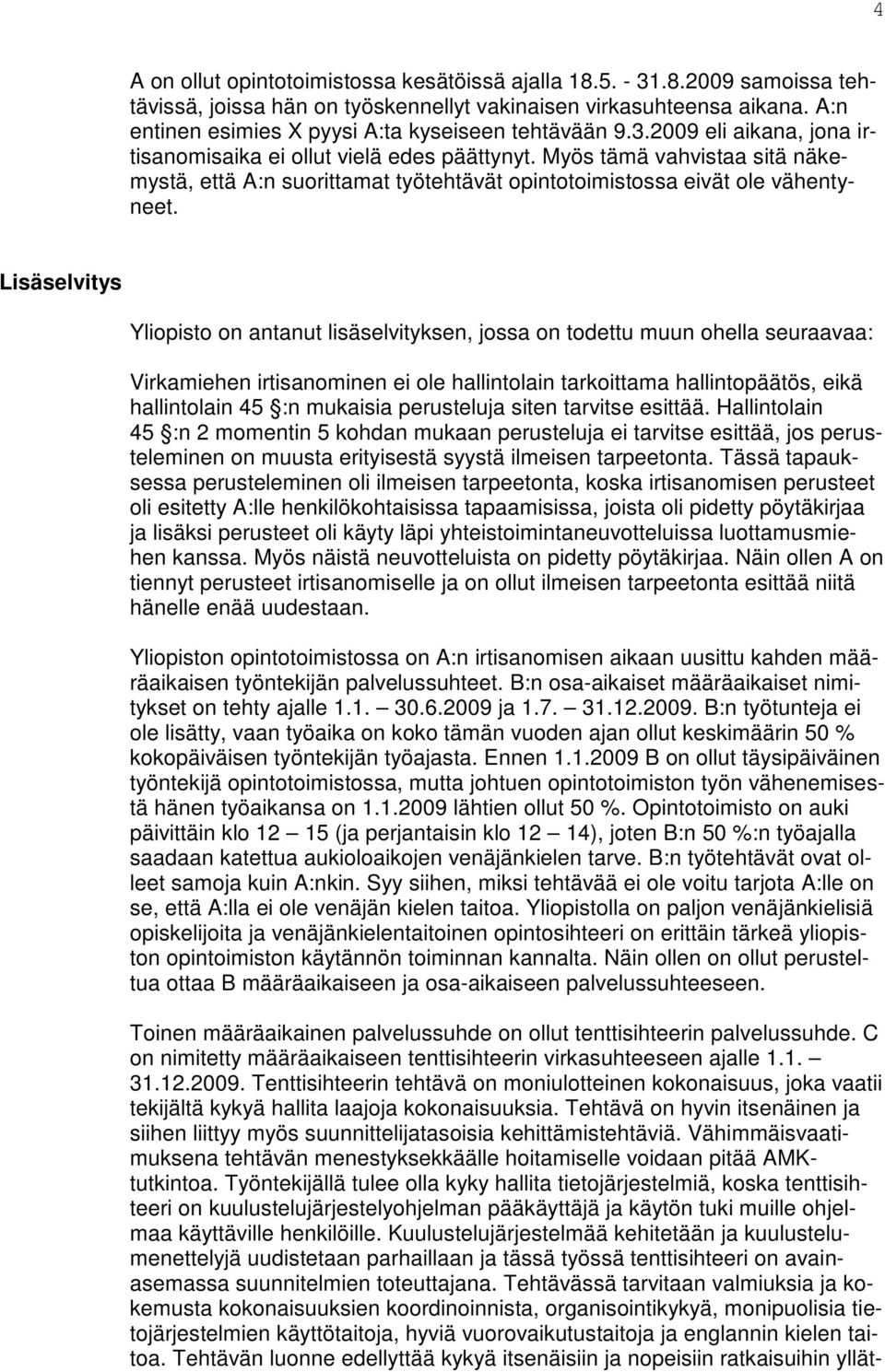 Myös tämä vahvistaa sitä näkemystä, että A:n suorittamat työtehtävät opintotoimistossa eivät ole vähentyneet.