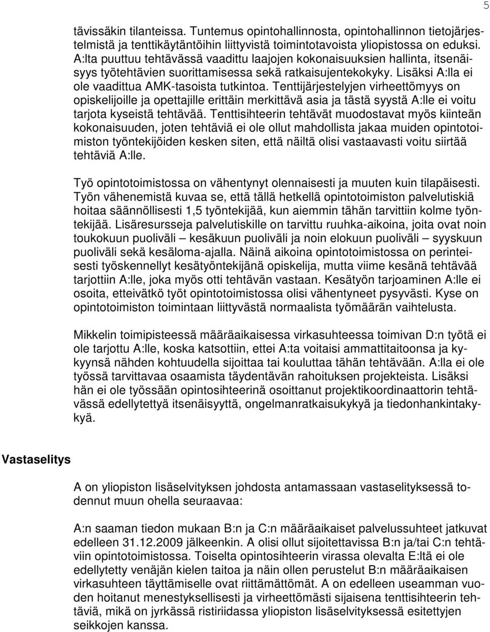 Tenttijärjestelyjen virheettömyys on opiskelijoille ja opettajille erittäin merkittävä asia ja tästä syystä A:lle ei voitu tarjota kyseistä tehtävää.