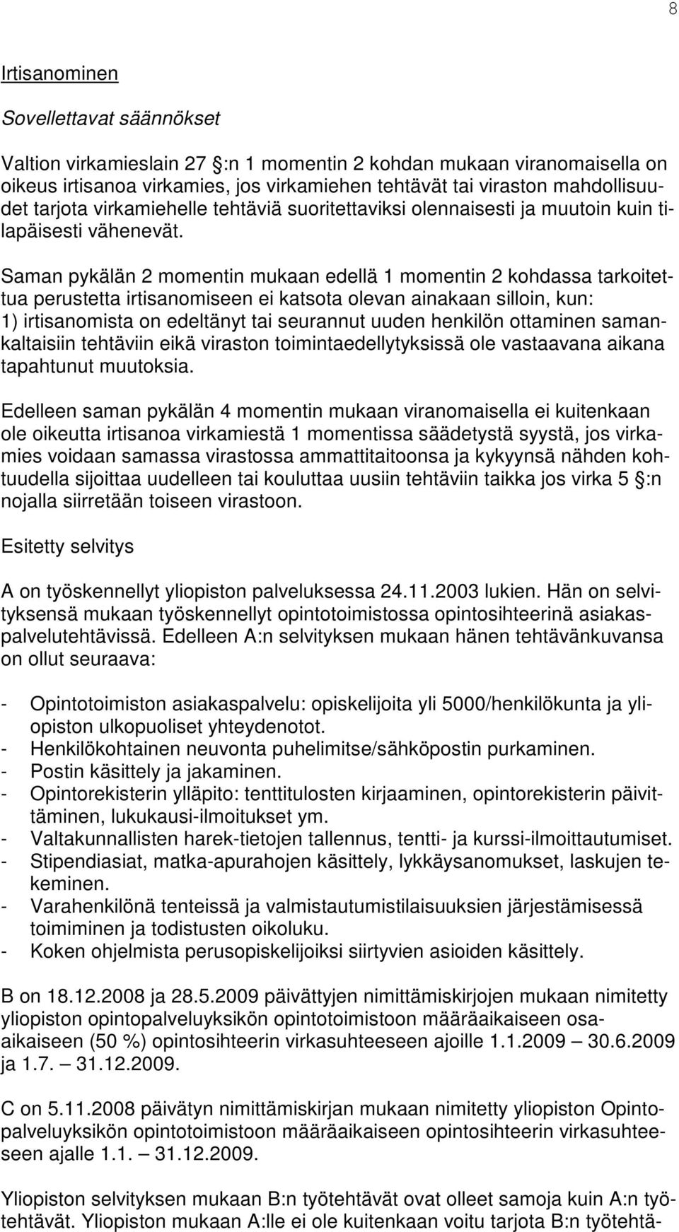 Saman pykälän 2 momentin mukaan edellä 1 momentin 2 kohdassa tarkoitettua perustetta irtisanomiseen ei katsota olevan ainakaan silloin, kun: 1) irtisanomista on edeltänyt tai seurannut uuden henkilön