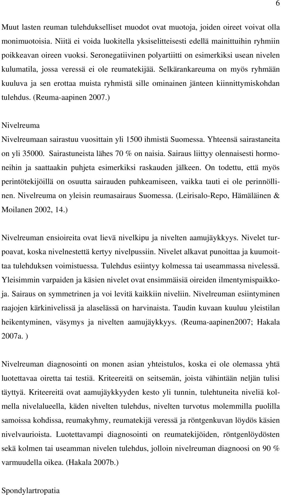 Selkärankareuma on myös ryhmään kuuluva ja sen erottaa muista ryhmistä sille ominainen jänteen kiinnittymiskohdan tulehdus. (Reuma-aapinen 2007.