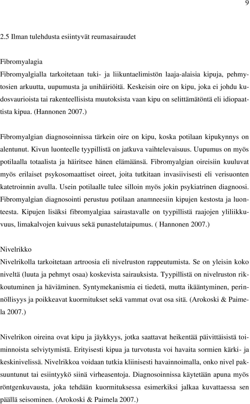 ) Fibromyalgian diagnosoinnissa tärkein oire on kipu, koska potilaan kipukynnys on alentunut. Kivun luonteelle tyypillistä on jatkuva vaihtelevaisuus.