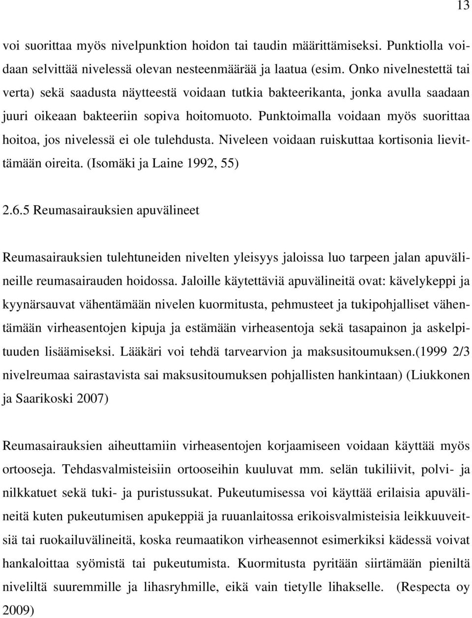 Punktoimalla voidaan myös suorittaa hoitoa, jos nivelessä ei ole tulehdusta. Niveleen voidaan ruiskuttaa kortisonia lievittämään oireita. (Isomäki ja Laine 1992, 55) 2.6.