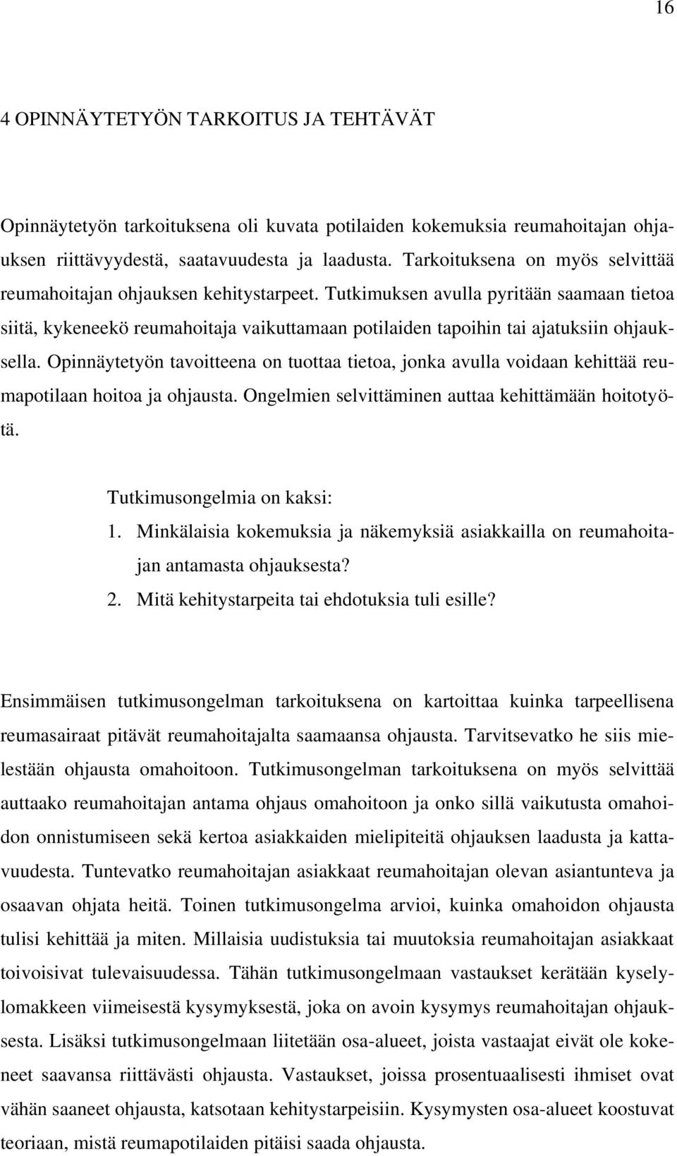 Tutkimuksen avulla pyritään saamaan tietoa siitä, kykeneekö reumahoitaja vaikuttamaan potilaiden tapoihin tai ajatuksiin ohjauksella.