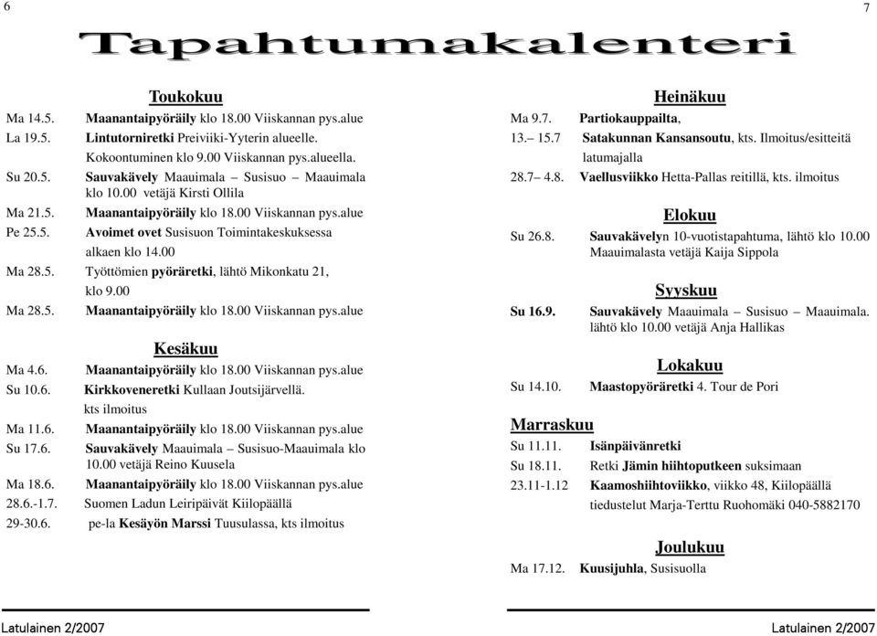 00 Ma 28.5. Maanantaipyöräily klo 18.00 Viiskannan pys.alue Kesäkuu Ma 4.6. Maanantaipyöräily klo 18.00 Viiskannan pys.alue Su 10.6. Kirkkoveneretki Kullaan Joutsijärvellä. kts ilmoitus Ma 11.6. Maanantaipyöräily klo 18.00 Viiskannan pys.alue Su 17.