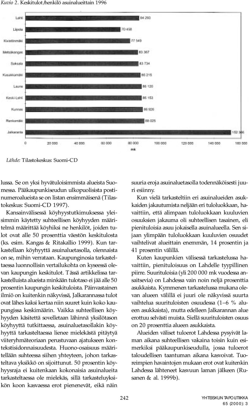 Kansainvälisessä köyhyystutkimuksessa yleisimmin käytetty suhteellisen köyhyyden määritelmä määrittää köyhiksi ne henkilöt, joiden tulot ovat alle 50 prosenttia väestön keskitulosta (ks. esim.