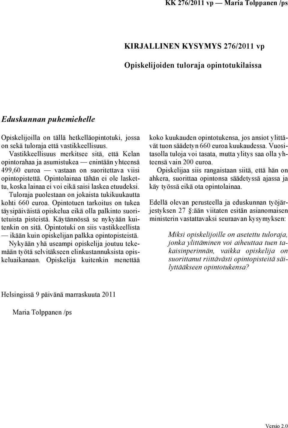 Opintolainaa tähän ei ole laskettu, koska lainaa ei voi eikä saisi laskea etuudeksi. Tuloraja puolestaan on jokaista tukikuukautta kohti 660 euroa.