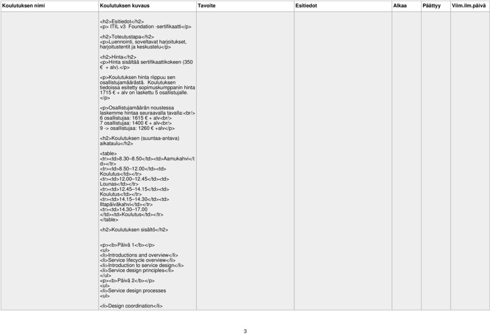 Osallistujamäärän noustessa laskemme hintaa seuraavalla tavalla:<br/> 6 osallistujaa: 1615 + alv<br/> 7 osallistujaa: 1400 + alv<br/> 9 -> osallistujaa: 1260 +alv <h2>koulutuksen (suuntaa-antava)