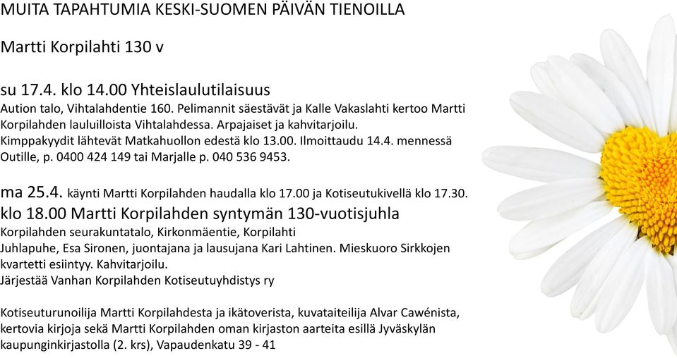 4. mennessä Outille, p. 0400 424 149 tai Marjalle p. 040 536 9453. ma 25.4. käynti Martti Korpilahden haudalla klo 17.00 ja Kotiseutukivellä klo 17.30. klo 18.