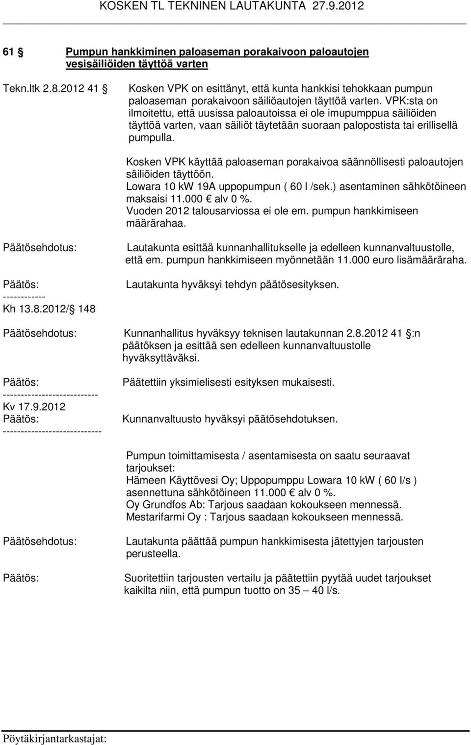 VPK:sta on ilmoitettu, että uusissa paloautoissa ei ole imupumppua säiliöiden täyttöä varten, vaan säiliöt täytetään suoraan palopostista tai erillisellä pumpulla.