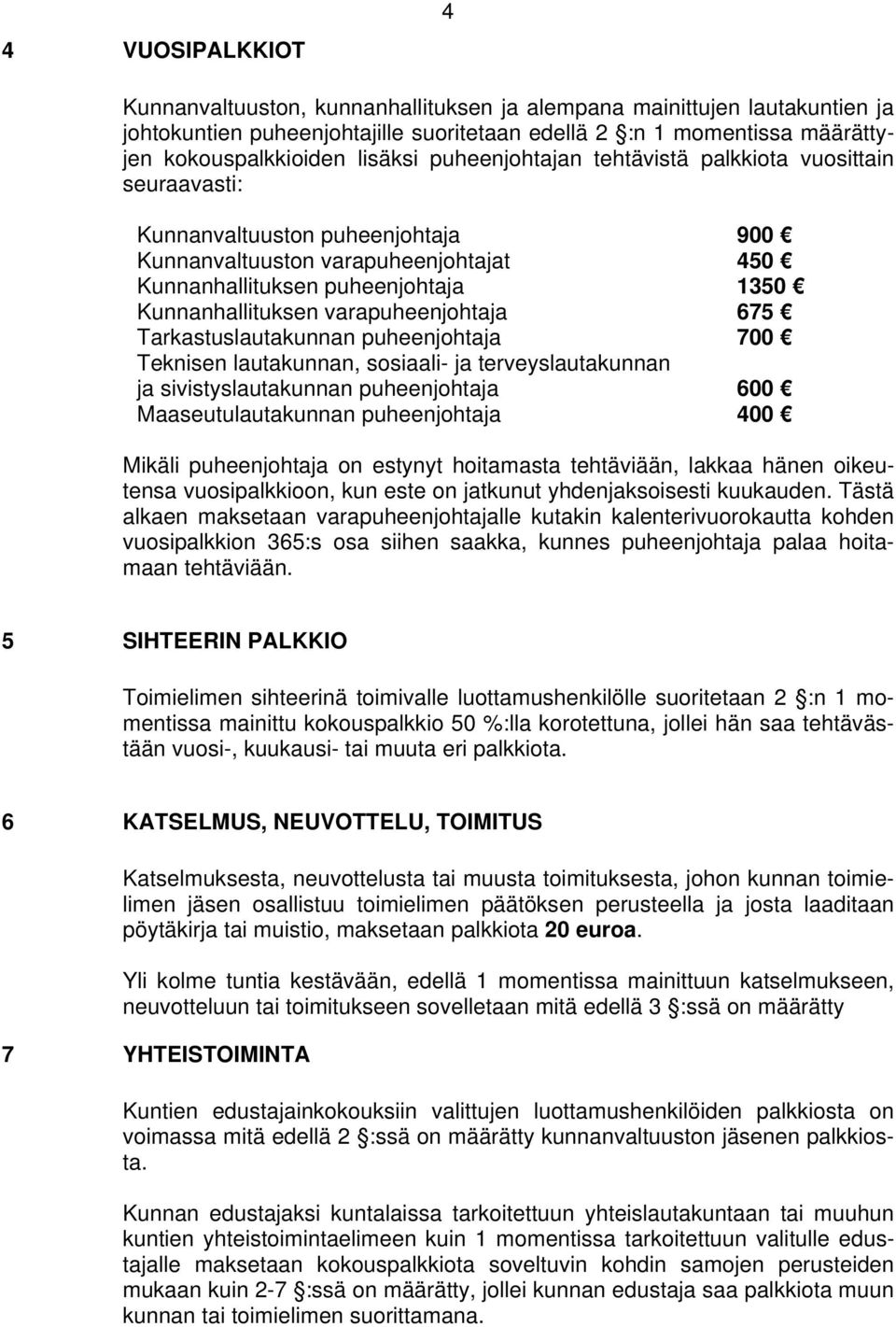 varapuheenjohtaja 675 Tarkastuslautakunnan puheenjohtaja 700 Teknisen lautakunnan, sosiaali- ja terveyslautakunnan ja sivistyslautakunnan puheenjohtaja 600 Maaseutulautakunnan puheenjohtaja 400