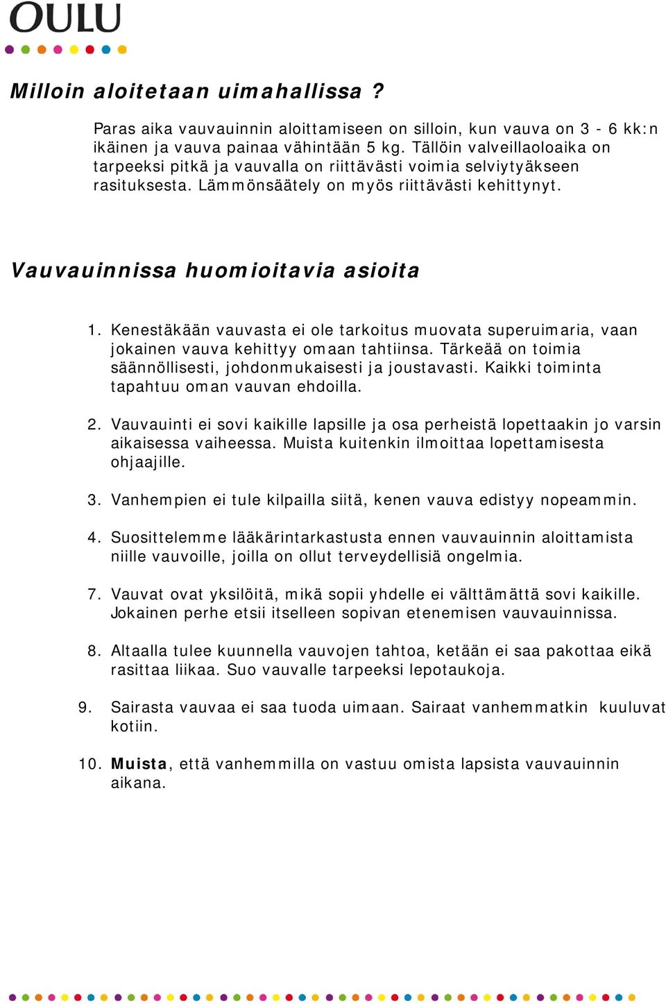 Kenestäkään vauvasta ei ole tarkoitus muovata superuimaria, vaan jokainen vauva kehittyy omaan tahtiinsa. Tärkeää on toimia säännöllisesti, johdonmukaisesti ja joustavasti.