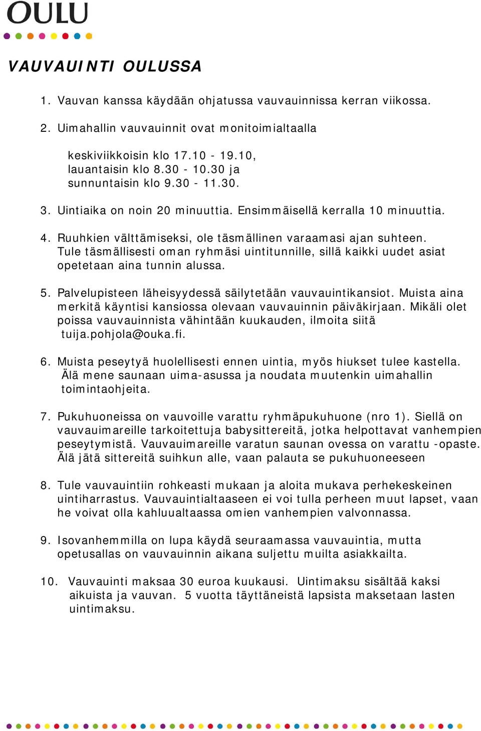 Tule täsmällisesti oman ryhmäsi uintitunnille, sillä kaikki uudet asiat opetetaan aina tunnin alussa. 5. Palvelupisteen läheisyydessä säilytetään vauvauintikansiot.